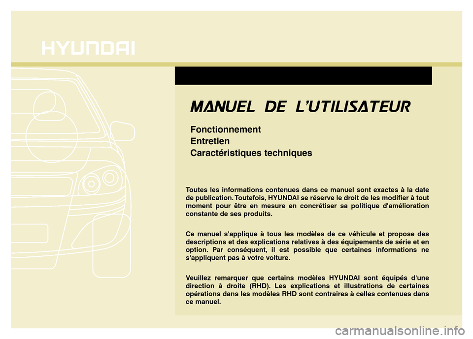 Hyundai Accent 2016  Manuel du propriétaire (in French) Toutes les informations contenues dans ce manuel sont exactes à la date
de publication. Toutefois, HYUNDAI se réserve le droit de les modifier à tout
moment pour être en mesure en concrétiser sa 