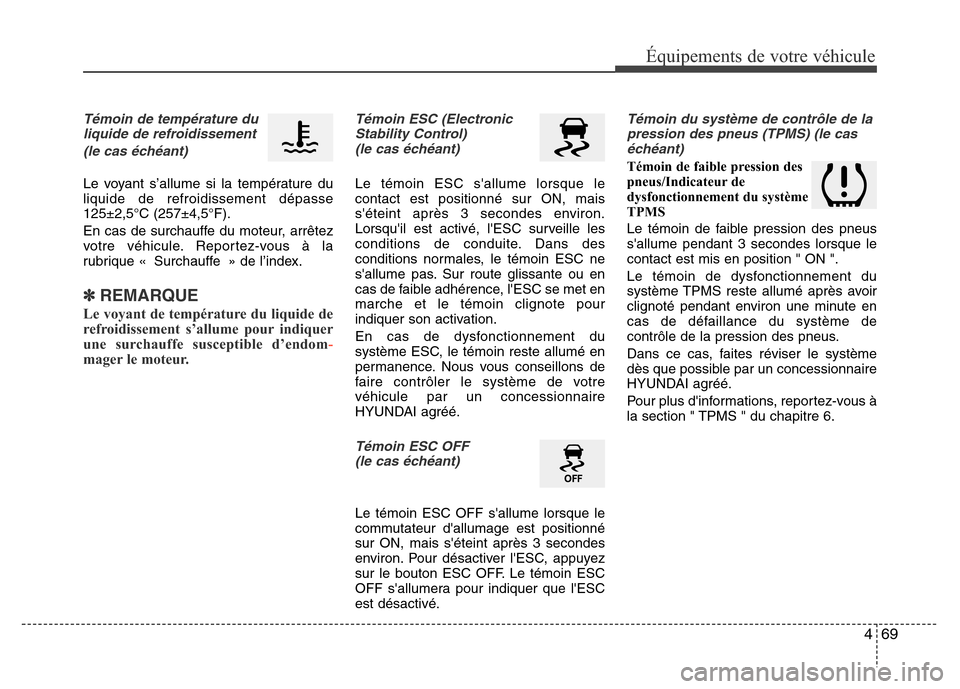 Hyundai Accent 2016 Manuel du propriétaire (in French) 469
Équipements de votre véhicule
Témoin de température duliquide de refroidissement
(le cas échéant)
Le voyant s’allume si la température du
liquide de refroidissement dépasse
125±2,5°C ( Hyundai Accent 2016 Manuel du propriétaire (in French) 469
Équipements de votre véhicule
Témoin de température duliquide de refroidissement
(le cas échéant)
Le voyant s’allume si la température du
liquide de refroidissement dépasse
125±2,5°C (