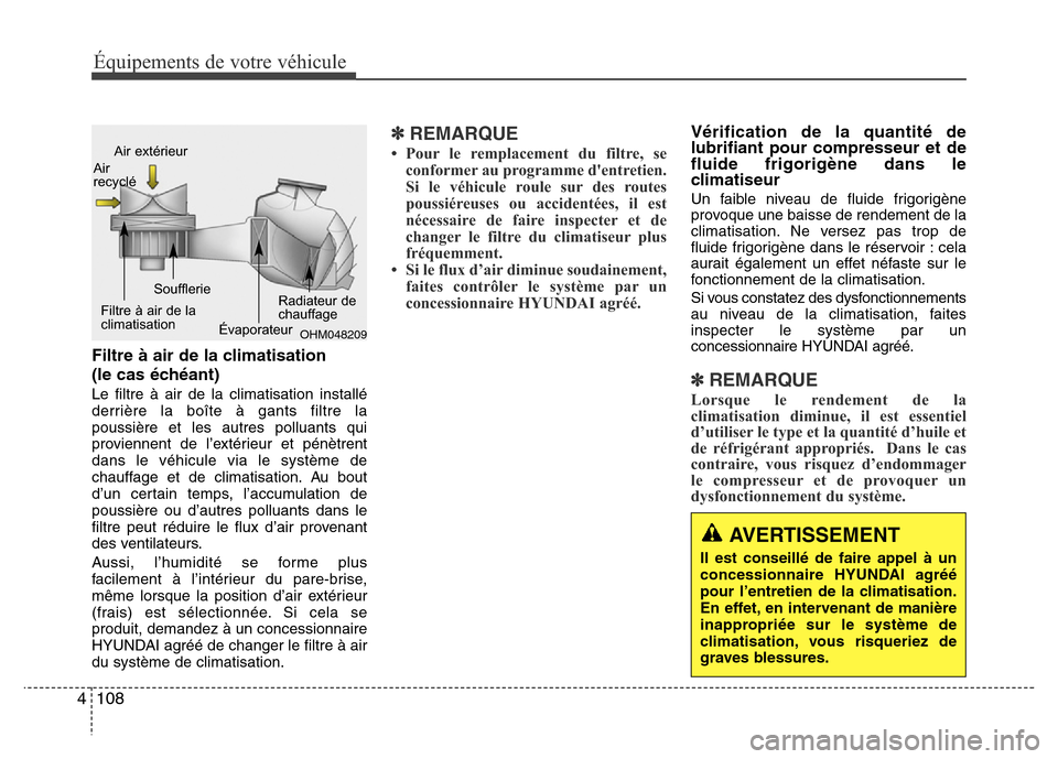 Hyundai Accent 2016  Manuel du propriétaire (in French) Équipements de votre véhicule
108
4
Filtre à air de la climatisation
(le cas échéant)
Le filtre à air de la climatisation installé
derrière la boîte à gants filtre la
poussière et les autre