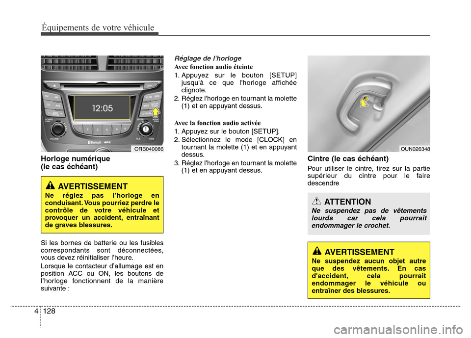 Hyundai Accent 2016 Manuel du propriétaire (in French) Équipements de votre véhicule
128
4
Horloge numérique
(le cas échéant)
Si les bornes de batterie ou les fusibles
correspondants sont déconnectées,
vous devez réinitialiser l’heure.
Lorsque Hyundai Accent 2016 Manuel du propriétaire (in French) Équipements de votre véhicule
128
4
Horloge numérique
(le cas échéant)
Si les bornes de batterie ou les fusibles
correspondants sont déconnectées,
vous devez réinitialiser l’heure.
Lorsque