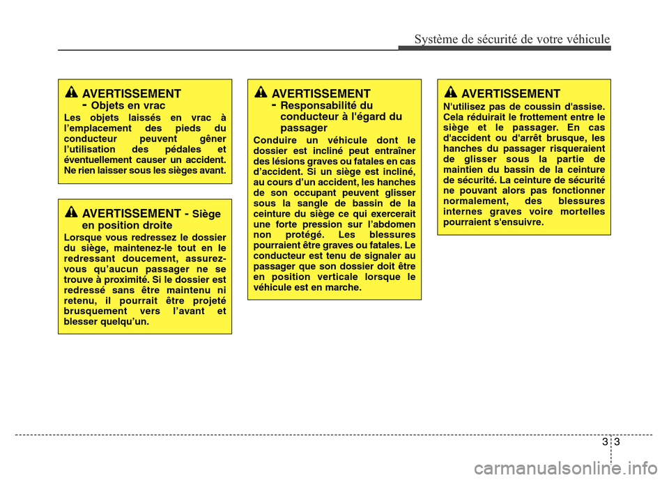 Hyundai Accent 2016 Manuel du propriétaire (in French) 33
Système de sécurité de votre véhicule
AVERTISSEMENT - Siège
en position droite
Lorsque vous redressez le dossier
du siège, maintenez-le tout en le
redressant doucement, assurez-
vous qu’au Hyundai Accent 2016 Manuel du propriétaire (in French) 33
Système de sécurité de votre véhicule
AVERTISSEMENT - Siège
en position droite
Lorsque vous redressez le dossier
du siège, maintenez-le tout en le
redressant doucement, assurez-
vous qu’au