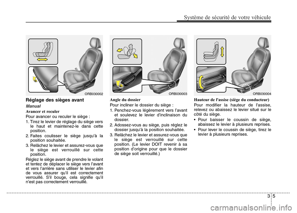 Hyundai Accent 2016 Manuel du propriétaire (in French) 35
Système de sécurité de votre véhicule
Réglage des sièges avant
Manual
Avancer et reculer
Pour avancer ou reculer le siège :
1. Tirez le levier de réglage du siège versle haut et maintenez Hyundai Accent 2016 Manuel du propriétaire (in French) 35
Système de sécurité de votre véhicule
Réglage des sièges avant
Manual
Avancer et reculer
Pour avancer ou reculer le siège :
1. Tirez le levier de réglage du siège versle haut et maintenez
