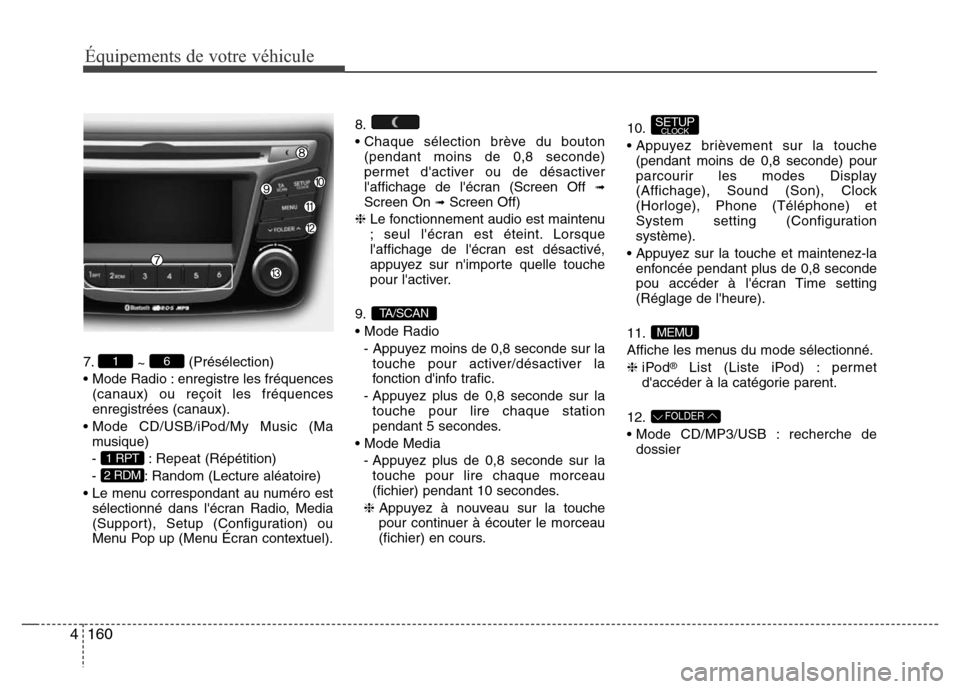 Hyundai Accent 2016 Manuel du propriétaire (in French) 160
4
Équipements de votre véhicule
7.
~ (Présélection)
• Mode Radio : enregistre les fréquences (canaux) ou reçoit les fréquences
enregistrées (canaux).
• Mode CD/USB/iPod/My Music (Ma mu Hyundai Accent 2016 Manuel du propriétaire (in French) 160
4
Équipements de votre véhicule
7.
~ (Présélection)
• Mode Radio : enregistre les fréquences (canaux) ou reçoit les fréquences
enregistrées (canaux).
• Mode CD/USB/iPod/My Music (Ma mu