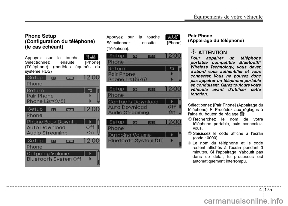Hyundai Accent 2016  Manuel du propriétaire (in French) 4175
Équipements de votre véhicule
Phone Setup 
(Configuration du téléphone)
(le cas échéant)
Appuyez sur la touche  .
Sélectionnez ensuite [Phone]
(Téléphone) (modèles équipés du
système