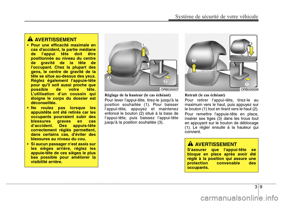 Hyundai Accent 2016 Manuel du propriétaire (in French) 39
Système de sécurité de votre véhicule
Réglage de la hauteur (le cas échéant)
Pour lever l’appui-tête, tirez-le jusqu’à la
position souhaitée (1). Pour baisser
l’appui-tête, appuye Hyundai Accent 2016 Manuel du propriétaire (in French) 39
Système de sécurité de votre véhicule
Réglage de la hauteur (le cas échéant)
Pour lever l’appui-tête, tirez-le jusqu’à la
position souhaitée (1). Pour baisser
l’appui-tête, appuye