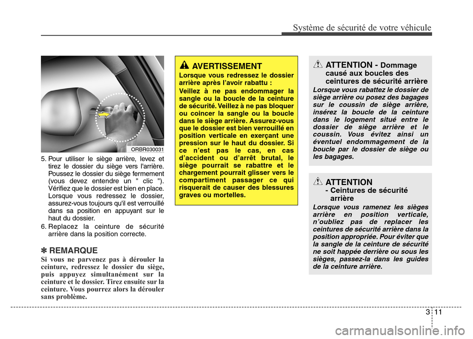 Hyundai Accent 2016 Manuel du propriétaire (in French) 311
Système de sécurité de votre véhicule
5. Pour utiliser le siège arrière, levez ettirez le dossier du siège vers larrière.
Poussez le dossier du siège fermement
(vous devez entendre un " Hyundai Accent 2016 Manuel du propriétaire (in French) 311
Système de sécurité de votre véhicule
5. Pour utiliser le siège arrière, levez ettirez le dossier du siège vers larrière.
Poussez le dossier du siège fermement
(vous devez entendre un "