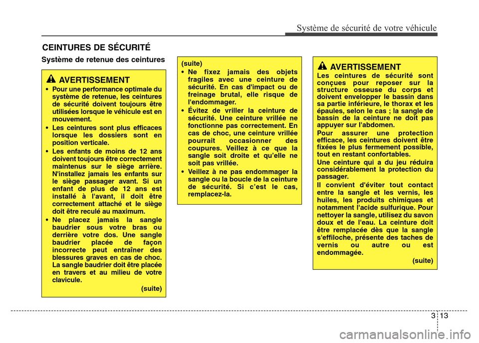 Hyundai Accent 2016 Manuel du propriétaire (in French) 313
Système de sécurité de votre véhicule
Système de retenue des ceintures
CEINTURES DE SÉCURITÉ
AVERTISSEMENT
• Pour une performance optimale dusystème de retenue, les ceintures
de sécuri Hyundai Accent 2016 Manuel du propriétaire (in French) 313
Système de sécurité de votre véhicule
Système de retenue des ceintures
CEINTURES DE SÉCURITÉ
AVERTISSEMENT
• Pour une performance optimale dusystème de retenue, les ceintures
de sécuri