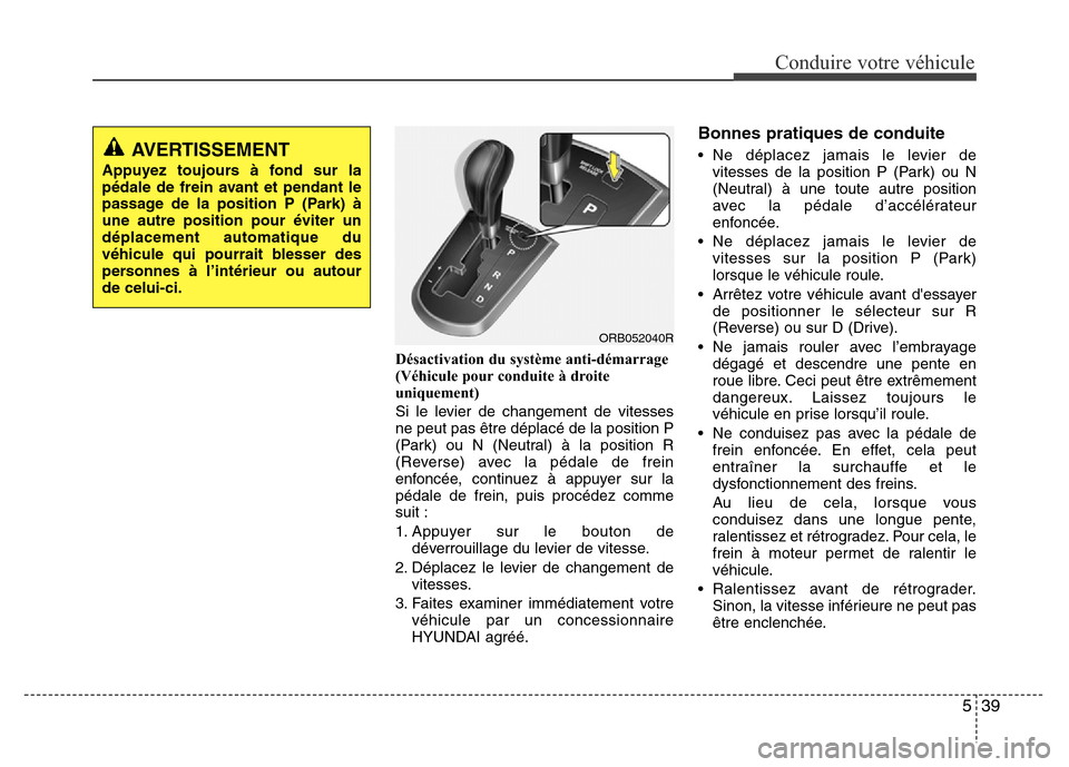 Hyundai Accent 2016  Manuel du propriétaire (in French) 539
Conduire votre véhicule
Désactivation du système anti-démarrage
(Véhicule pour conduite à droite
uniquement)
Si le levier de changement de vitesses
ne peut pas être déplacé de la position