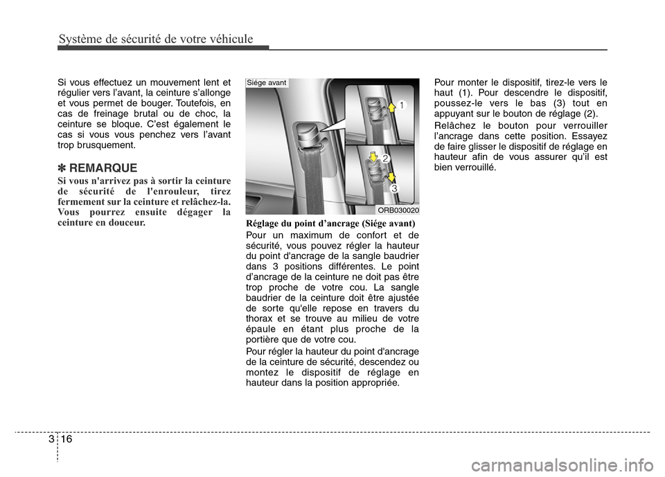 Hyundai Accent 2016 Manuel du propriétaire (in French) Système de sécurité de votre véhicule
16
3
Si vous effectuez un mouvement lent et
régulier vers l’avant, la ceinture s’allonge
et vous permet de bouger. Toutefois, en
cas de freinage brutal Hyundai Accent 2016 Manuel du propriétaire (in French) Système de sécurité de votre véhicule
16
3
Si vous effectuez un mouvement lent et
régulier vers l’avant, la ceinture s’allonge
et vous permet de bouger. Toutefois, en
cas de freinage brutal