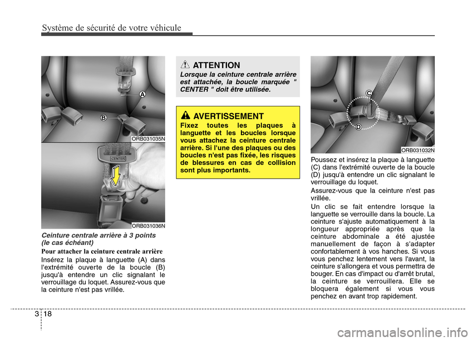 Hyundai Accent 2016 Manuel du propriétaire (in French) Système de sécurité de votre véhicule
18
3
Ceinture centrale arrière à 3 points
(le cas échéant)
Pour attacher la ceinture centrale arrière
Insérez la plaque à languette (A) dans
lextré Hyundai Accent 2016 Manuel du propriétaire (in French) Système de sécurité de votre véhicule
18
3
Ceinture centrale arrière à 3 points
(le cas échéant)
Pour attacher la ceinture centrale arrière
Insérez la plaque à languette (A) dans
lextré