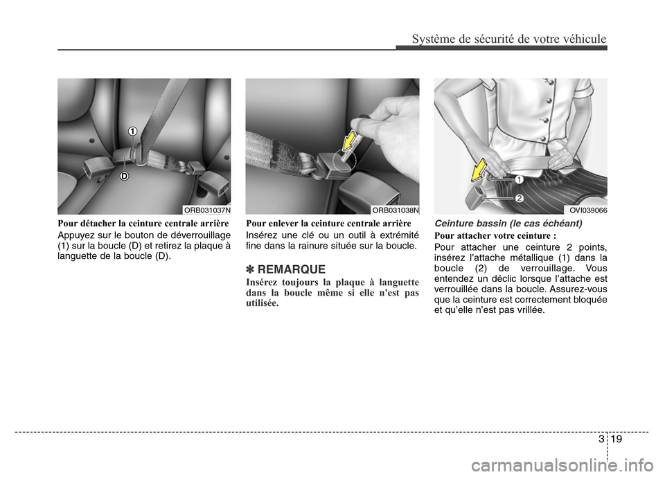 Hyundai Accent 2016 Manuel du propriétaire (in French) 319
Système de sécurité de votre véhicule
Pour détacher la ceinture centrale arrière
Appuyez sur le bouton de déverrouillage
(1) sur la boucle (D) et retirez la plaque à
languette de la boucl Hyundai Accent 2016 Manuel du propriétaire (in French) 319
Système de sécurité de votre véhicule
Pour détacher la ceinture centrale arrière
Appuyez sur le bouton de déverrouillage
(1) sur la boucle (D) et retirez la plaque à
languette de la boucl
