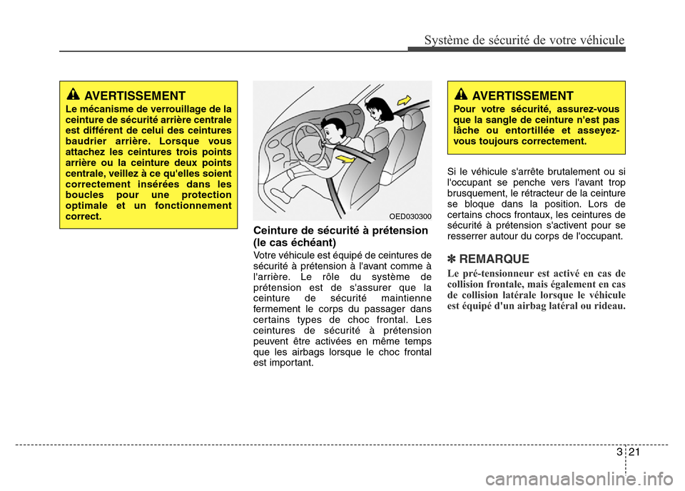 Hyundai Accent 2016  Manuel du propriétaire (in French) 321
Système de sécurité de votre véhicule 
Ceinture de sécurité à prétension
(le cas échéant)
Votre véhicule est équipé de ceintures de
sécurité à prétension à lavant comme à
larr