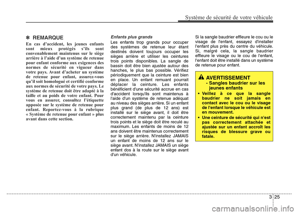 Hyundai Accent 2016 Manuel du propriétaire (in French) 325
Système de sécurité de votre véhicule
✽ REMARQUE
En cas d’accident, les jeunes enfants
sont mieux protégés s’ils sont
convenablement maintenus sur le siège
arrière à l’aide d’ Hyundai Accent 2016 Manuel du propriétaire (in French) 325
Système de sécurité de votre véhicule
✽ REMARQUE
En cas d’accident, les jeunes enfants
sont mieux protégés s’ils sont
convenablement maintenus sur le siège
arrière à l’aide d’