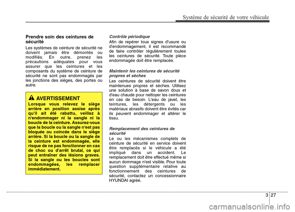 Hyundai Accent 2016 Manuel du propriétaire (in French) 327
Système de sécurité de votre véhicule
Prendre soin des ceintures de
sécurité
Les systèmes de ceinture de sécurité ne
doivent jamais être démontés ou
modifiés. En outre, prenez les
pr Hyundai Accent 2016 Manuel du propriétaire (in French) 327
Système de sécurité de votre véhicule
Prendre soin des ceintures de
sécurité
Les systèmes de ceinture de sécurité ne
doivent jamais être démontés ou
modifiés. En outre, prenez les
pr