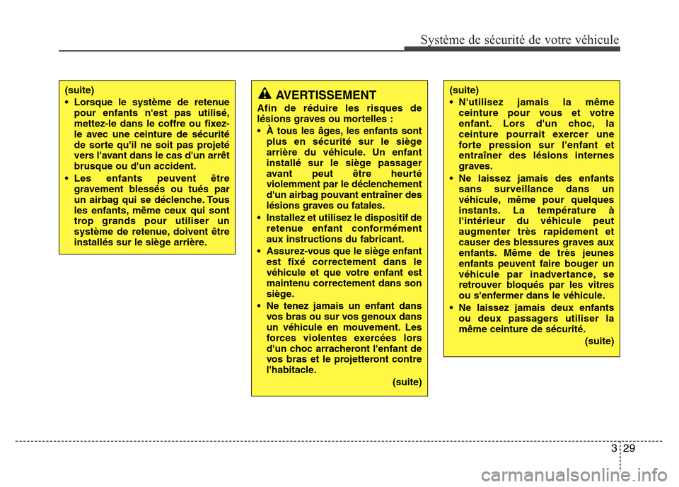 Hyundai Accent 2016  Manuel du propriétaire (in French) 329
Système de sécurité de votre véhicule 
(suite)
• Lorsque le système de retenuepour enfants nest pas utilisé,
mettez-le dans le coffre ou fixez-
le avec une ceinture de sécurité
de sorte