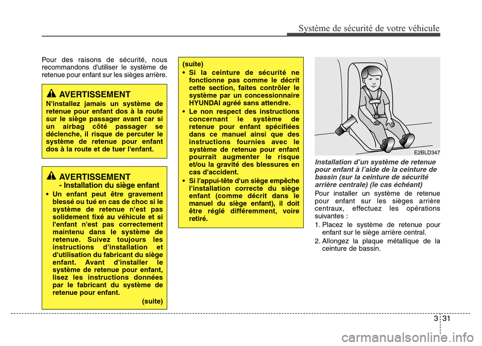 Hyundai Accent 2016  Manuel du propriétaire (in French) 331
Système de sécurité de votre véhicule 
Pour des raisons de sécurité, nous
recommandons dutiliser le système de
retenue pour enfant sur les sièges arrière.
Installation d’un système de
