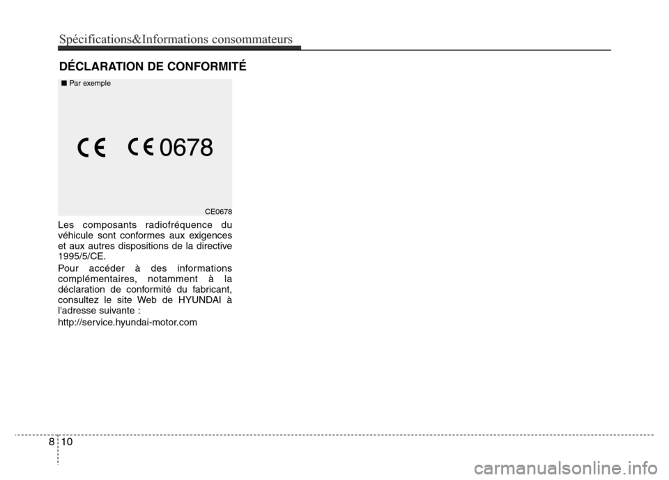 Hyundai Accent 2016 Manuel du propriétaire (in French) Les composants radiofréquence du
véhicule sont conformes aux exigences
et aux autres dispositions de la directive
1995/5/CE.
Pour accéder à des informations
complémentaires, notamment à la
décl Hyundai Accent 2016 Manuel du propriétaire (in French) Les composants radiofréquence du
véhicule sont conformes aux exigences
et aux autres dispositions de la directive
1995/5/CE.
Pour accéder à des informations
complémentaires, notamment à la
décl