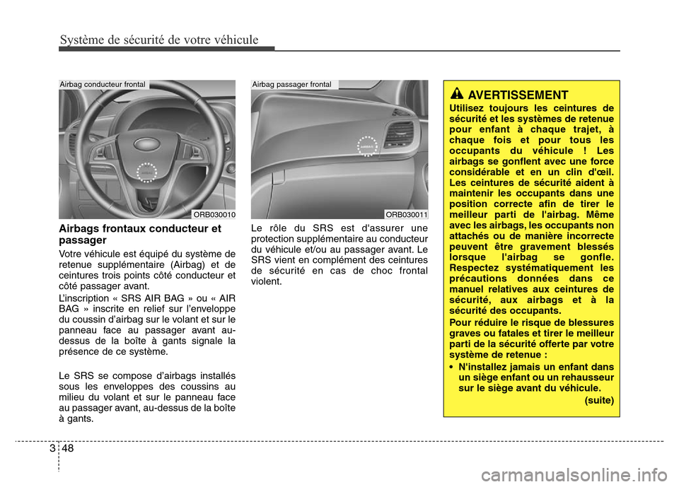 Hyundai Accent 2016  Manuel du propriétaire (in French) Système de sécurité de votre véhicule 
48
3
Airbags frontaux conducteur et
passager
Votre véhicule est équipé du système de
retenue supplémentaire (Airbag) et de
ceintures trois points côté