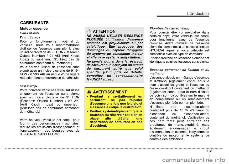 Hyundai Accent 2016  Manuel du propriétaire (in French) 13
Introduction
Moteur essence
Sans plomb
Pour lEurope
Pour un fonctionnement optimal du
véhicule, nous vous recommandons
dutiliser de lessence sans plomb avec
un indice doctane de 95 RON (Resear