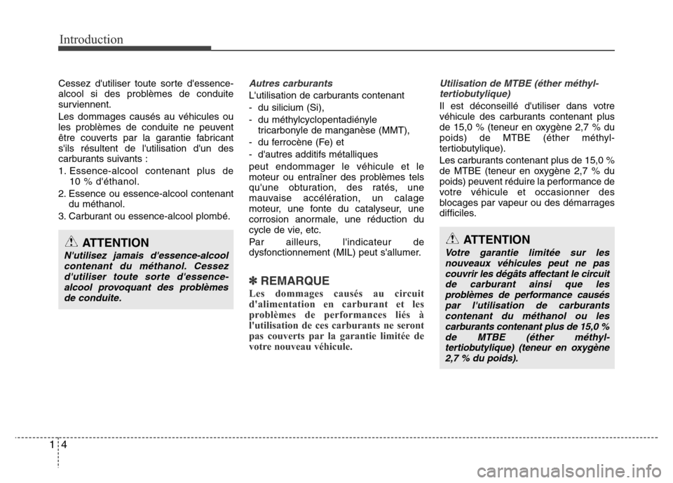 Hyundai Accent 2016  Manuel du propriétaire (in French) Introduction
41
Cessez dutiliser toute sorte dessence-
alcool si des problèmes de conduite
surviennent.
Les dommages causés au véhicules ou
les problèmes de conduite ne peuvent
être couverts pa