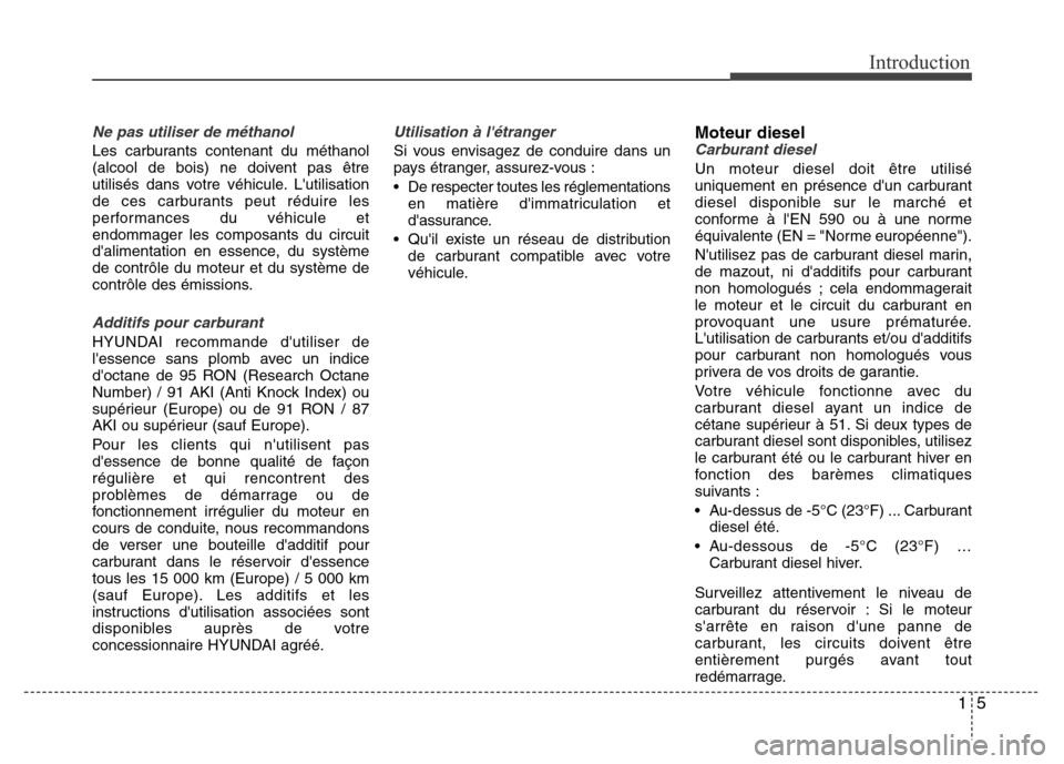 Hyundai Accent 2016 Manuel du propriétaire (in French) 15
Introduction
Ne pas utiliser de méthanol
Les carburants contenant du méthanol
(alcool de bois) ne doivent pas être
utilisés dans votre véhicule. Lutilisation
de ces carburants peut réduire l Hyundai Accent 2016 Manuel du propriétaire (in French) 15
Introduction
Ne pas utiliser de méthanol
Les carburants contenant du méthanol
(alcool de bois) ne doivent pas être
utilisés dans votre véhicule. Lutilisation
de ces carburants peut réduire l
