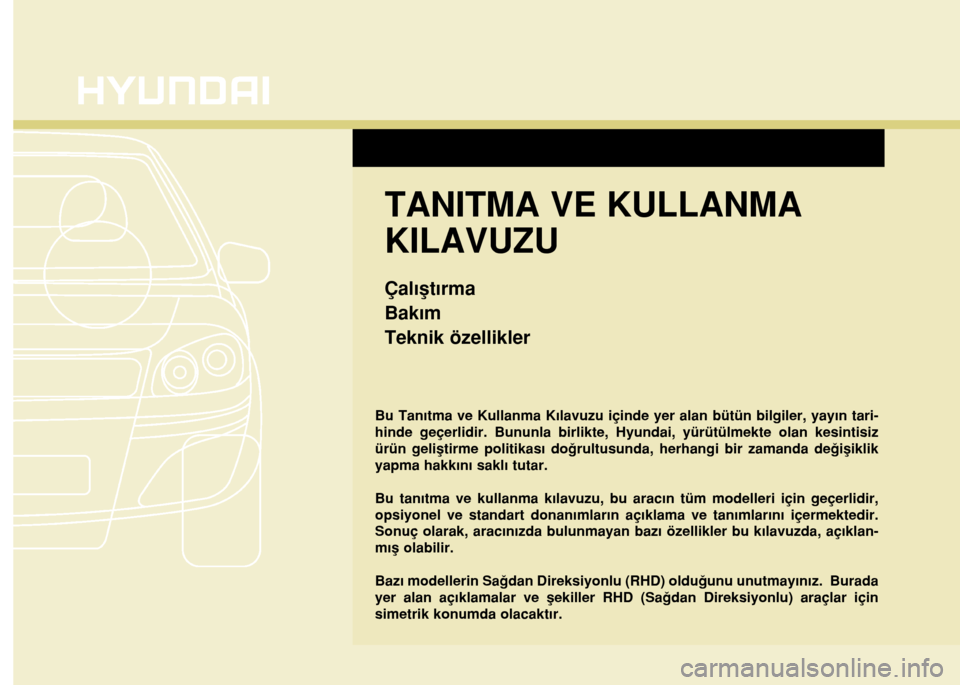 Hyundai Accent 2016  Kullanım Kılavuzu (in Turkish) Bu Tanıtma ve Kullanma Kılavuzu içinde yer alan bütün bilgiler, yayın tari-
hinde geçerlidir. Bununla birlikte, Hyundai, yürütülmekte olan kesintisiz
ürün geliştirme politikası doğrultu