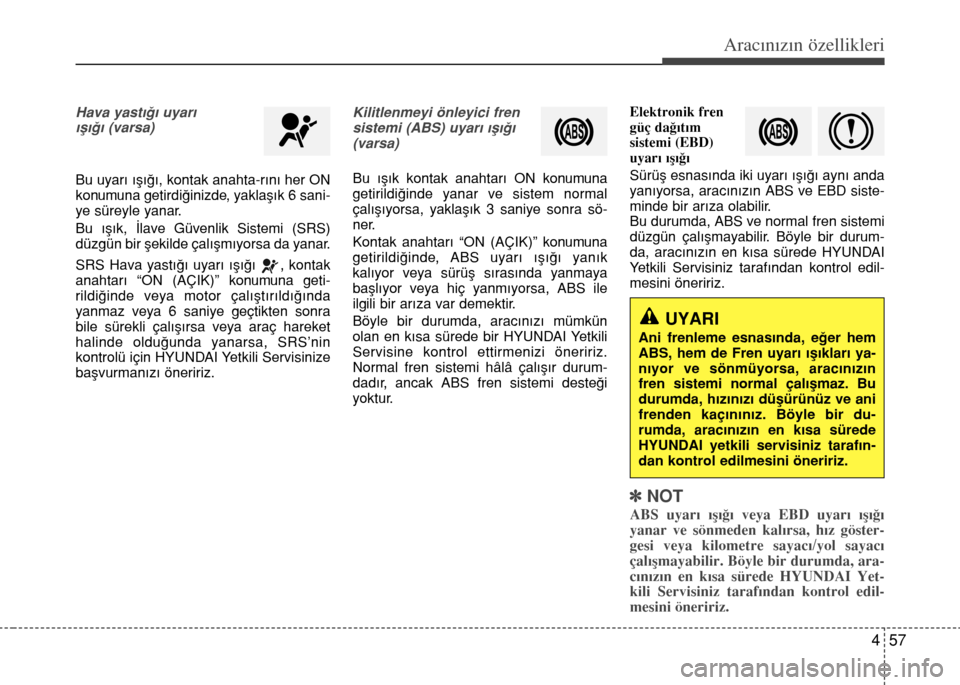 Hyundai Accent 2016 Kullanım Kılavuzu (in Turkish) 457
Aracınızın özellikleri
Hava yast›€› uyar›
›fl›€› (varsa)
Bu uyar› ›fl›€›, kontak anahta-r›n› her ON
konumuna getirdi€inizde, yaklafl›k 6 sani-
ye süreyle Hyundai Accent 2016 Kullanım Kılavuzu (in Turkish) 457
Aracınızın özellikleri
Hava yast›€› uyar›
›fl›€› (varsa)
Bu uyar› ›fl›€›, kontak anahta-r›n› her ON
konumuna getirdi€inizde, yaklafl›k 6 sani-
ye süreyle