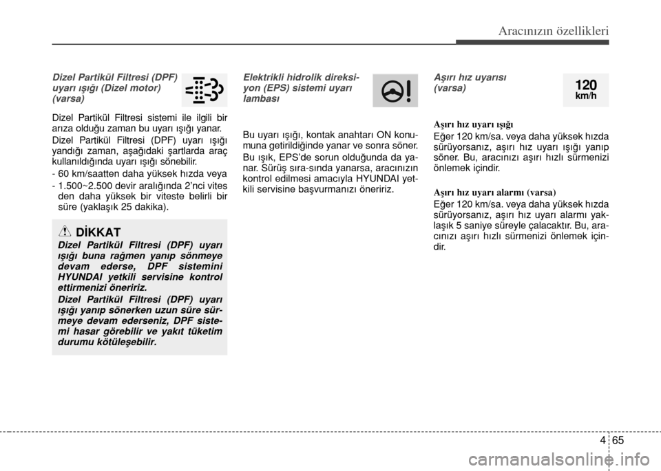 Hyundai Accent 2016 Kullanım Kılavuzu (in Turkish) 465
Aracınızın özellikleri
Dizel Partikül Filtresi (DPF)
uyarı ışığı (Dizel motor)
(varsa)
Dizel Partikül Filtresi sistemi ile ilgili bir
arıza olduğu zaman bu uyarı ışığı yanar.
D Hyundai Accent 2016 Kullanım Kılavuzu (in Turkish) 465
Aracınızın özellikleri
Dizel Partikül Filtresi (DPF)
uyarı ışığı (Dizel motor)
(varsa)
Dizel Partikül Filtresi sistemi ile ilgili bir
arıza olduğu zaman bu uyarı ışığı yanar.
D