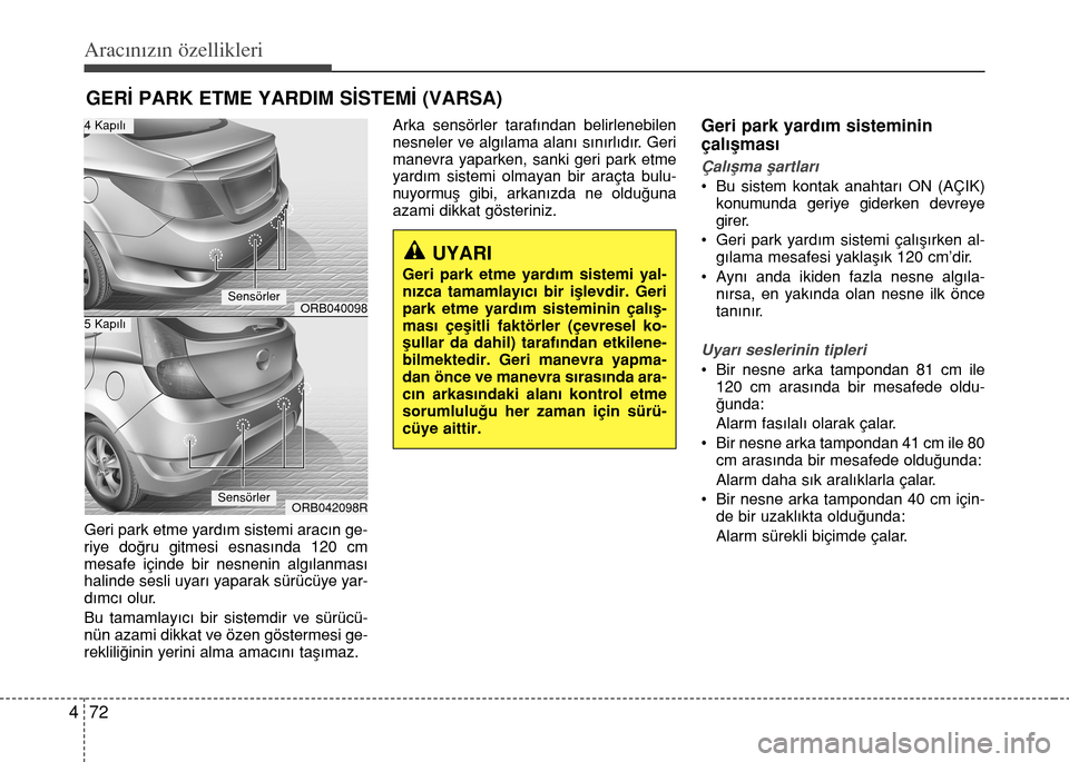 Hyundai Accent 2016 Kullanım Kılavuzu (in Turkish) Aracınızın özellikleri
72 4
Geri park etme yard›m sistemi arac›n ge-
riye do€ru gitmesi esnas›nda 120 cm
mesafe içinde bir nesnenin alg›lanmas›
halinde sesli uyar› yaparak sürücü Hyundai Accent 2016 Kullanım Kılavuzu (in Turkish) Aracınızın özellikleri
72 4
Geri park etme yard›m sistemi arac›n ge-
riye do€ru gitmesi esnas›nda 120 cm
mesafe içinde bir nesnenin alg›lanmas›
halinde sesli uyar› yaparak sürücü
