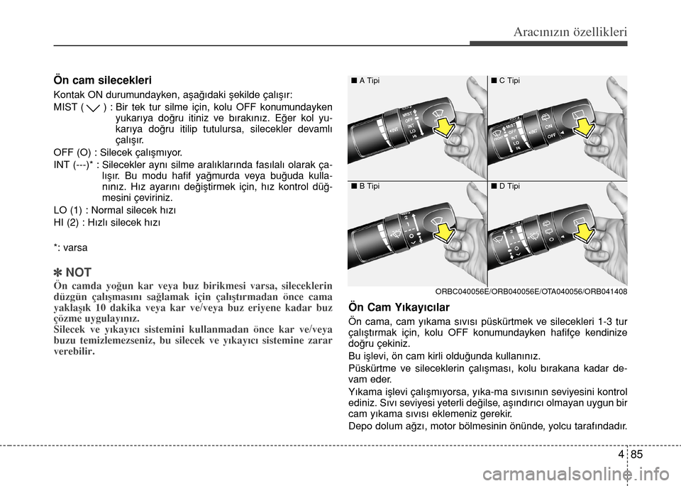 Hyundai Accent 2016 Kullanım Kılavuzu (in Turkish) 485
Aracınızın özellikleri
Ön cam silecekleri
Kontak ON durumundayken, afla€›daki flekilde çal›fl›r:
MIST ( ) : Bir tek tur silme için, kolu OFF konumundayken
yukar›ya do€ru itin Hyundai Accent 2016 Kullanım Kılavuzu (in Turkish) 485
Aracınızın özellikleri
Ön cam silecekleri
Kontak ON durumundayken, afla€›daki flekilde çal›fl›r:
MIST ( ) : Bir tek tur silme için, kolu OFF konumundayken
yukar›ya do€ru itin
