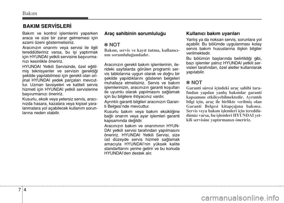 Hyundai Accent 2016 Kullanım Kılavuzu (in Turkish) Bakım
4 7
BAKIM SERVİSLERİ
Bakım ve kontrol işlemlerini yaparken
araca ve size bir zarar gelmemesi için
azami özeni göstermelisiniz.
Aracınızın onarımı veya servisi ile ilgili
tereddütle Hyundai Accent 2016 Kullanım Kılavuzu (in Turkish) Bakım
4 7
BAKIM SERVİSLERİ
Bakım ve kontrol işlemlerini yaparken
araca ve size bir zarar gelmemesi için
azami özeni göstermelisiniz.
Aracınızın onarımı veya servisi ile ilgili
tereddütle