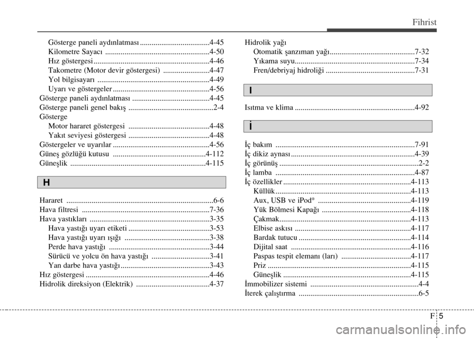 Hyundai Accent 2016  Kullanım Kılavuzu (in Turkish) F5
Fihrist
Gösterge paneli aydınlatması ....................................4-45
Kilometre Sayacı ......................................................4-50
Hız göstergesi ......................