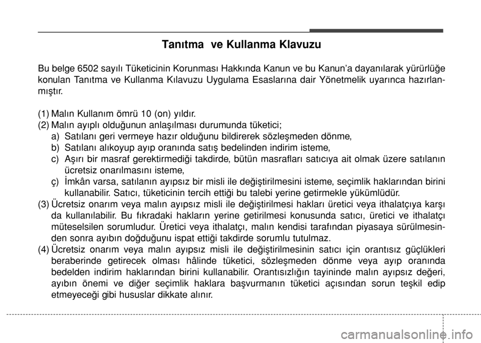 Hyundai Accent 2016 Kullanım Kılavuzu (in Turkish) Tanıtma ve Kullanma Klavuzu
Bu belge 6502 sayılı Tüketicinin Korunması Hakkında Kanun ve bu Kanun’a dayanılarak yürürlüğe
konulan Tanıtma ve Kullanma Kılavuzu Uygulama Esaslarına dair Hyundai Accent 2016 Kullanım Kılavuzu (in Turkish) Tanıtma ve Kullanma Klavuzu
Bu belge 6502 sayılı Tüketicinin Korunması Hakkında Kanun ve bu Kanun’a dayanılarak yürürlüğe
konulan Tanıtma ve Kullanma Kılavuzu Uygulama Esaslarına dair