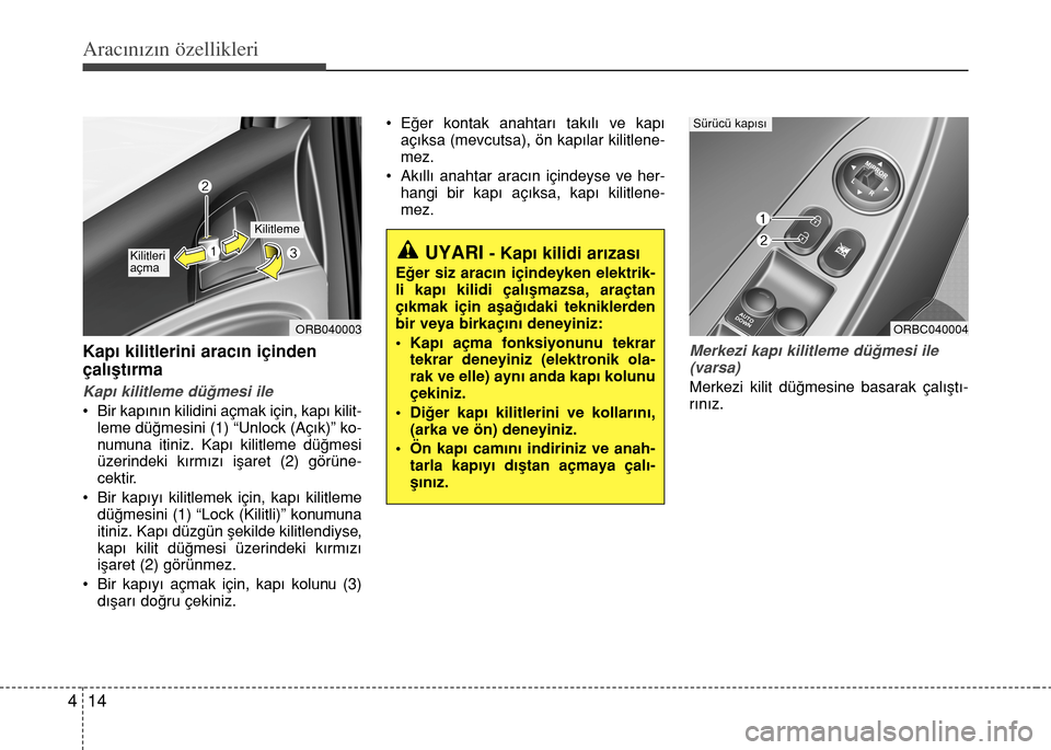 Hyundai Accent 2016  Kullanım Kılavuzu (in Turkish) Aracınızın özellikleri
14 4
Kap› kilitlerini arac›n içinden
çal›ﬂt›rma
Kap› kilitleme dü€mesi ile
• Bir kap›n›n kilidini açmak için, kap› kilit-
leme dü€mesini (1) �