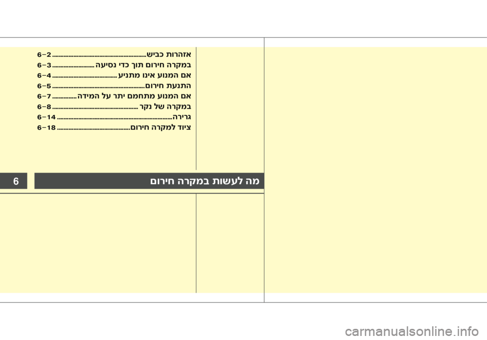 Hyundai Accent 2016 הוראות תפעול לנהג 6םוריח הרקמב תושעל המ
6-2 .......................................................... שיבכ תורהזא
6-3 .......................... העיסנ ידכ ךות םוריח הרקמ Hyundai Accent 2016 הוראות תפעול לנהג 6םוריח הרקמב תושעל המ
6-2 .......................................................... שיבכ תורהזא
6-3 .......................... העיסנ ידכ ךות םוריח הרקמ