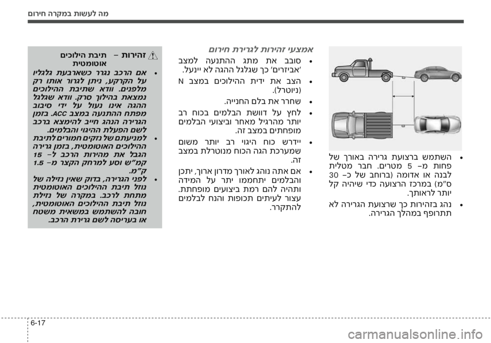 Hyundai Accent 2016 הוראות תפעול לנהג םוריח הרקמב תושעל המ
6-17
לש ךרואב הרירג תעוצרב שמתשה•
תילטמ רבח .םירטמ 5 -מ תוחפ
30 -כ לש בחורב( המודא וא Hyundai Accent 2016 הוראות תפעול לנהג םוריח הרקמב תושעל המ
6-17
לש ךרואב הרירג תעוצרב שמתשה•
תילטמ רבח .םירטמ 5 -מ תוחפ
30 -כ לש בחורב( המודא וא
