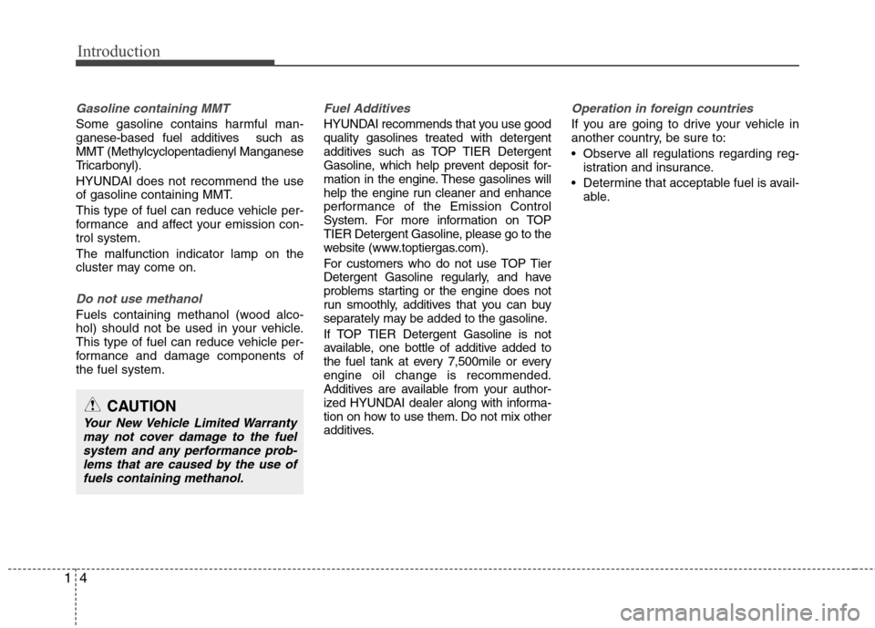 Hyundai Accent 2015  Owners Manual Introduction
4 1
Gasoline containing MMT
Some gasoline contains harmful man-
ganese-based fuel additives  such as
MMT (Methylcyclopentadienyl Manganese
Tricarbonyl).
HYUNDAI does not recommend the use