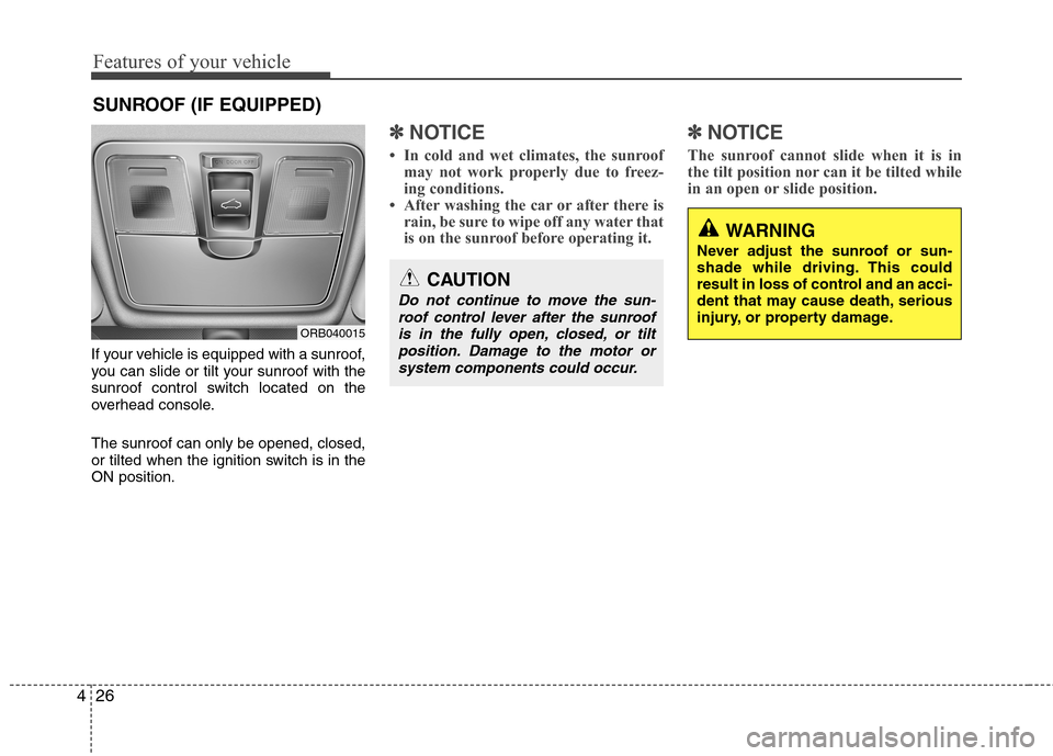 Hyundai Accent 2015 Owners Manual Features of your vehicle
26 4
If your vehicle is equipped with a sunroof,
you can slide or tilt your sunroof with the
sunroof control switch located on the
overhead console.
The sunroof can only be op Hyundai Accent 2015 Owners Manual Features of your vehicle
26 4
If your vehicle is equipped with a sunroof,
you can slide or tilt your sunroof with the
sunroof control switch located on the
overhead console.
The sunroof can only be op