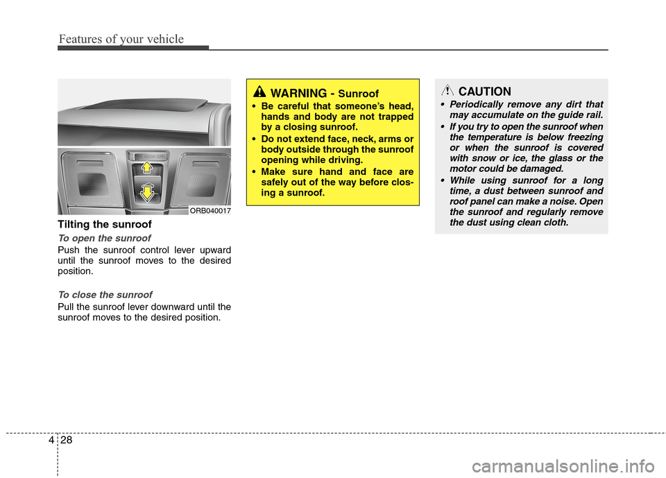 Hyundai Accent 2015 Owners Manual Features of your vehicle
28 4
Tilting the sunroof
To open the sunroof
Push the sunroof control lever upward
until the sunroof moves to the desired
position.
To close the sunroof
Pull the sunroof lever Hyundai Accent 2015 Owners Manual Features of your vehicle
28 4
Tilting the sunroof
To open the sunroof
Push the sunroof control lever upward
until the sunroof moves to the desired
position.
To close the sunroof
Pull the sunroof lever