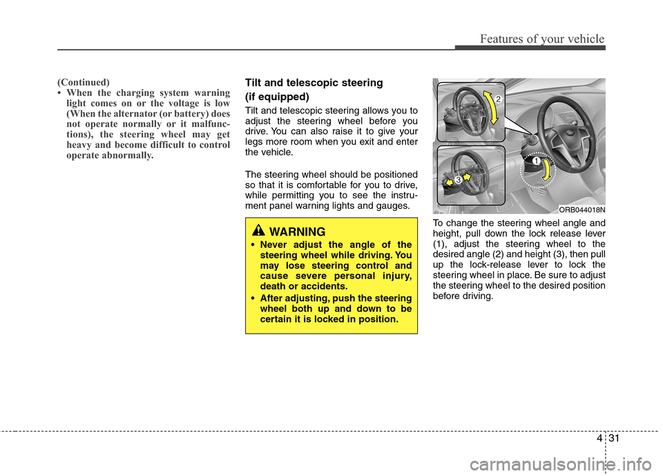 Hyundai Accent 2015 Owners Manual 431
Features of your vehicle
(Continued)
• When the charging system warning
light comes on or the voltage is low
(When the alternator (or battery) does
not operate normally or it malfunc-
tions), th Hyundai Accent 2015 Owners Manual 431
Features of your vehicle
(Continued)
• When the charging system warning
light comes on or the voltage is low
(When the alternator (or battery) does
not operate normally or it malfunc-
tions), th