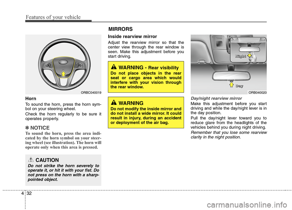 Hyundai Accent 2015  Owners Manual Features of your vehicle
32 4
Horn
To sound the horn, press the horn sym-
bol on your steering wheel.
Check the horn regularly to be sure it
operates properly.
✽ ✽
NOTICE
To sound the horn, press 