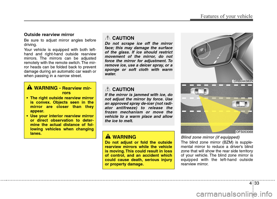 Hyundai Accent 2015 Owners Manual 433
Features of your vehicle
Outside rearview mirror
Be sure to adjust mirror angles before
driving.
Your vehicle is equipped with both left-
hand and right-hand outside rearview
mirrors. The mirror Hyundai Accent 2015 Owners Manual 433
Features of your vehicle
Outside rearview mirror
Be sure to adjust mirror angles before
driving.
Your vehicle is equipped with both left-
hand and right-hand outside rearview
mirrors. The mirror