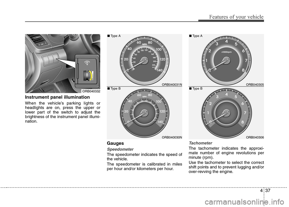 Hyundai Accent 2015 Owners Manual 437
Features of your vehicle
Instrument panel illumination
When the vehicle’s parking lights or
headlights are on, press the upper or
lower part of the switch to adjust the
brightness of the instru Hyundai Accent 2015 Owners Manual 437
Features of your vehicle
Instrument panel illumination
When the vehicle’s parking lights or
headlights are on, press the upper or
lower part of the switch to adjust the
brightness of the instru