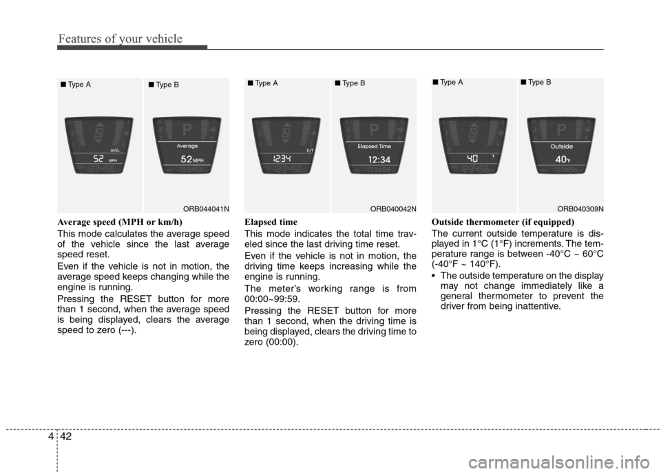 Hyundai Accent 2015 Owners Manual Features of your vehicle
42 4
Average speed (MPH or km/h)
This mode calculates the average speed
of the vehicle since the last average
speed reset.
Even if the vehicle is not in motion, the
average sp Hyundai Accent 2015 Owners Manual Features of your vehicle
42 4
Average speed (MPH or km/h)
This mode calculates the average speed
of the vehicle since the last average
speed reset.
Even if the vehicle is not in motion, the
average sp