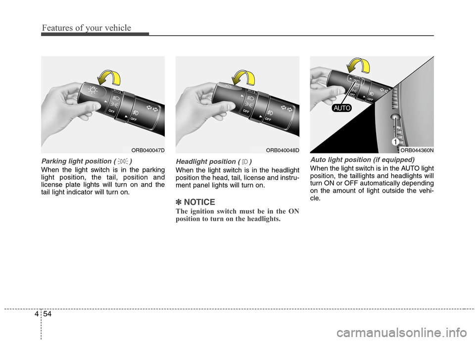 Hyundai Accent 2015 Owners Manual Features of your vehicle
54 4
Parking light position ( )
When the light switch is in the parking
light position, the tail, position and
license plate lights will turn on and the
tail light indicator w Hyundai Accent 2015 Owners Manual Features of your vehicle
54 4
Parking light position ( )
When the light switch is in the parking
light position, the tail, position and
license plate lights will turn on and the
tail light indicator w