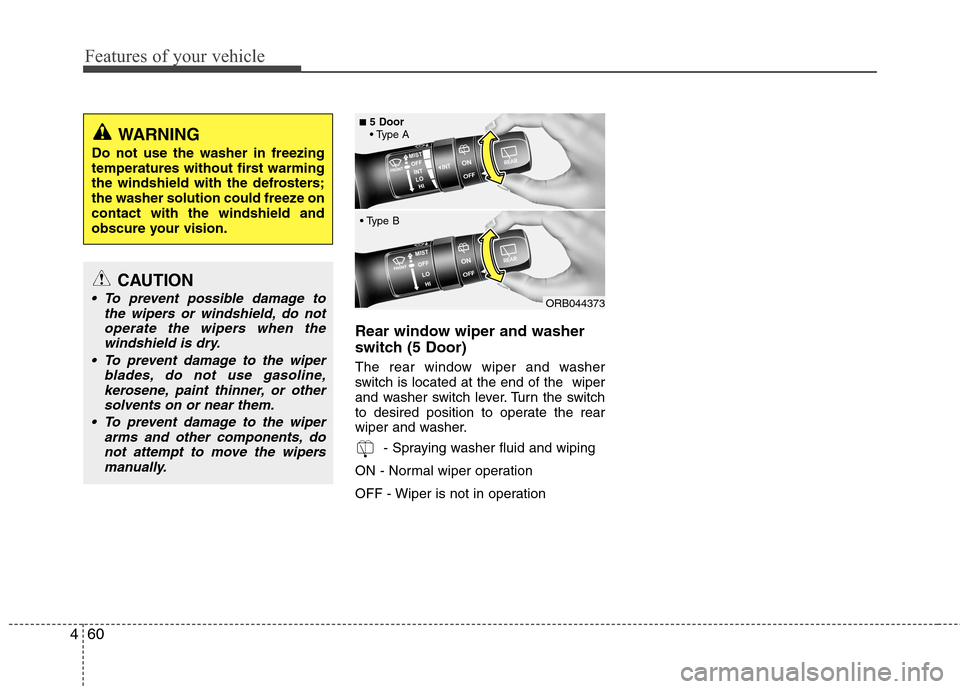 Hyundai Accent 2015 Owners Manual Features of your vehicle
60 4
Rear window wiper and washer
switch (5 Door)
The rear window wiper and washer
switch is located at the end of the wiper
and washer switch lever. Turn the switch
to desir Hyundai Accent 2015 Owners Manual Features of your vehicle
60 4
Rear window wiper and washer
switch (5 Door)
The rear window wiper and washer
switch is located at the end of the wiper
and washer switch lever. Turn the switch
to desir