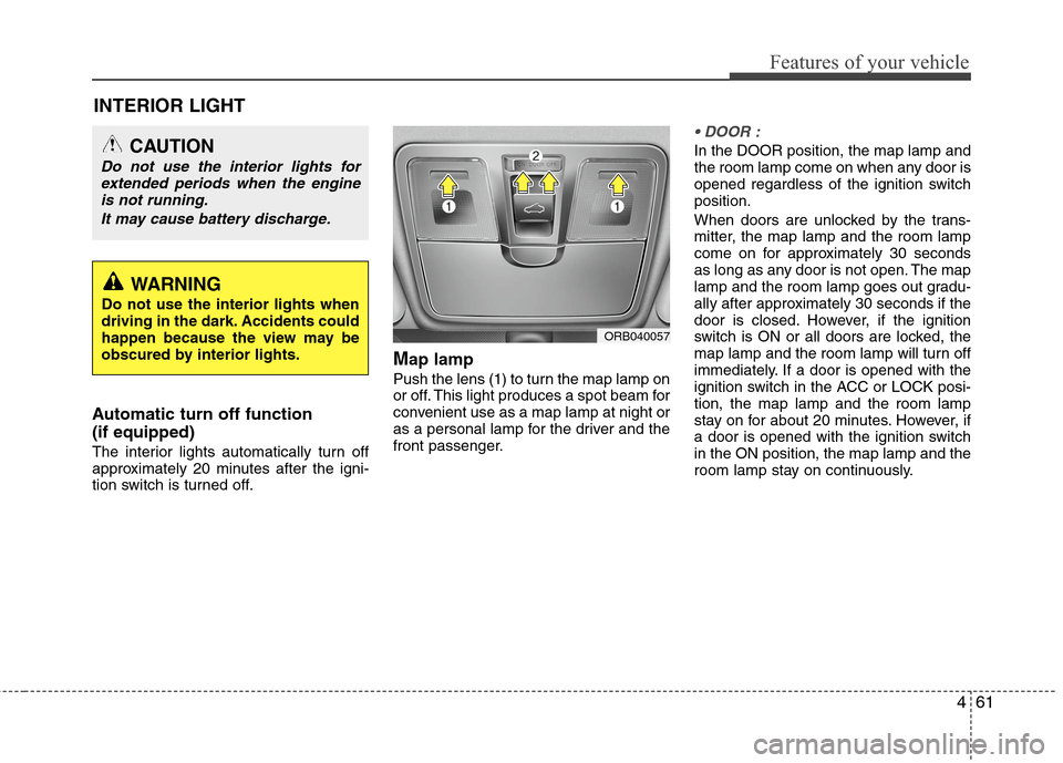 Hyundai Accent 2015 Owners Manual 461
Features of your vehicle
Automatic turn off function
(if equipped)
The interior lights automatically turn off
approximately 20 minutes after the igni-
tion switch is turned off.
Map lamp
Push t Hyundai Accent 2015 Owners Manual 461
Features of your vehicle
Automatic turn off function
(if equipped)
The interior lights automatically turn off
approximately 20 minutes after the igni-
tion switch is turned off.
Map lamp
Push t