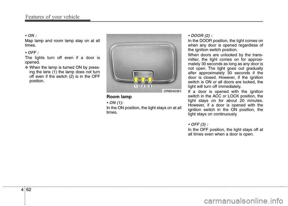Hyundai Accent 2015 Owners Manual Features of your vehicle
62 4
Map lamp and room lamp stay on at all
times.
The lights turn off even if a door is
opened.
❈ When the lamp is turned ON by press-
ing the lens (1) the lamp does not t Hyundai Accent 2015 Owners Manual Features of your vehicle
62 4
Map lamp and room lamp stay on at all
times.
The lights turn off even if a door is
opened.
❈ When the lamp is turned ON by press-
ing the lens (1) the lamp does not t
