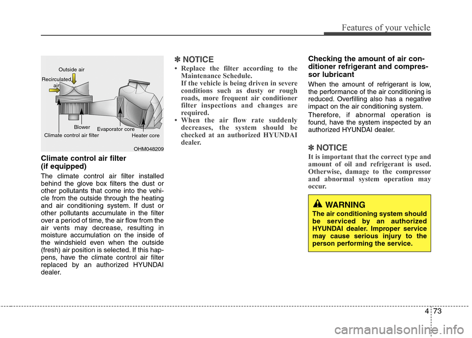 Hyundai Accent 2015 Owners Manual 473
Features of your vehicle
Climate control air filter
(if equipped)
The climate control air filter installed
behind the glove box filters the dust or
other pollutants that come into the vehi-
cle f Hyundai Accent 2015 Owners Manual 473
Features of your vehicle
Climate control air filter
(if equipped)
The climate control air filter installed
behind the glove box filters the dust or
other pollutants that come into the vehi-
cle f