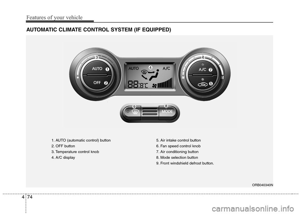 Hyundai Accent 2015 Owners Manual Features of your vehicle
74 4
AUTOMATIC CLIMATE CONTROL SYSTEM (IF EQUIPPED)
1. AUTO (automatic control) button
2. OFF button
3. Temperature control knob
4. A/C display5. Air intake control button
6. Hyundai Accent 2015 Owners Manual Features of your vehicle
74 4
AUTOMATIC CLIMATE CONTROL SYSTEM (IF EQUIPPED)
1. AUTO (automatic control) button
2. OFF button
3. Temperature control knob
4. A/C display5. Air intake control button
6.